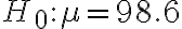 H_{0}: \mu=98.6