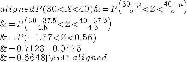 \begin{aligned}P(30 < X < 40) &=P\left(\frac{30-\mu}{\sigma} < Z < \frac{40-\mu}{\sigma}\right) \\&=P\left(\frac{30-37.5}{4.5} < Z < \frac{40-37.5}{4.5}\right) \\&=P(-1.67 < Z < 0.56) \\&=0.7123-0.0475 \\&=0.6648\end{aligned}