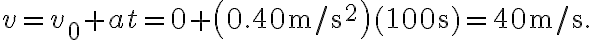 v=v_{0}+a t=0+\left(0.40 \mathrm{~m} / \mathrm{s}^{2}\right)(100 \mathrm{~s})=40 \mathrm{~m} / \mathrm{s}.