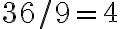 36/9 = 4