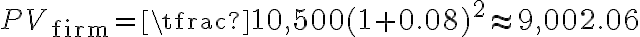  PV_{\text{firm}} = \tfrac{10,500}{(1+0.08)^2} \approx 9,002.06 