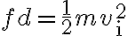 f d=\frac{1}{2} m v_{\mathrm{i}}^{2}