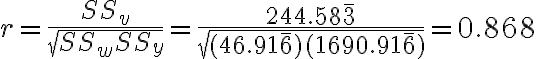  r=\frac{S S_{v}}{\sqrt{S S_{w} S S_{y}}}=\frac{244.58 \overline{3}}{\sqrt{(46.91 \overline{6})(1690.91 \overline{6})}}=0.868 