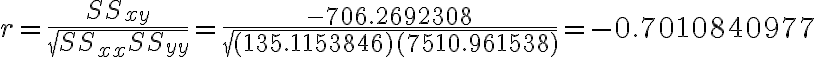 r=\dfrac{S S_{x y}}{\sqrt{S S_{x x} S S_{y y}}}=\dfrac{-706.2692308}{\sqrt{(135.1153846)(7510.961538)}}=-0.7010840977