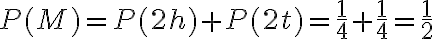 P(M)=P(2 h)+P(2 t)=\frac{1}{4}+\frac{1}{4}=\frac{1}{2}