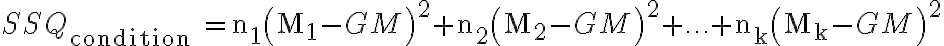 S S Q_{\text {condition }}=\mathrm{n}_{1}\left(\mathrm{M}_{1}-G M\right)^{2}+\mathrm{n}_{2}\left(\mathrm{M}_{2}-G M\right)^{2}+\ldots+\mathrm{n}_{\mathrm{k}}\left(\mathrm{M}_{\mathrm{k}}-G M\right)^{2}