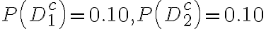 P\left(D_{1}^{c}\right)=0.10, P\left(D_{2}^{c}\right)=0.10