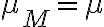 \mu_{M}=\mu