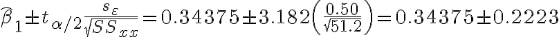 \hat{\beta}_{1} \pm t_{\alpha / 2} \frac{s_{\varepsilon}}{\sqrt{S S_{x x}}}=0.34375 \pm 3.182\left(\frac{0.50}{\sqrt{51.2}}\right)=0.34375 \pm 0.2223