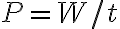 P=W / t
