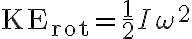 \mathrm{KE}_{\mathrm{rot}}=\frac{1}{2} I \omega^{2}