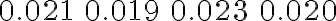 \begin{array}{llll}0.021 & 0.019 & 0.023 & 0.020\end{array}