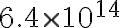  6.4 \times 10^{14} 