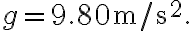 g=9.80 \mathrm{~m} / \mathrm{s}^{2}.