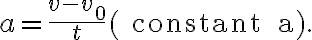 a=\frac{v-v_{0}}{t}(\text { constant } a).