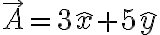 \vec{A}=3\hat{x}+5\hat{y} \vec{A}=3\hat{x}+5\hat{y}