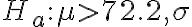 H_{a}: \mu > 72.2, \sigma
