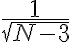 \dfrac{1}{\sqrt {N-3}}