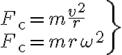 \left.\begin{array}{l}F_{\mathrm{c}}=m \dfrac{v^{2}}{r} \\ F_{\mathrm{c}}=m r \omega^{2}\end{array}\right\}