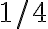 1 / 4