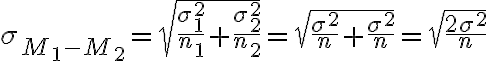  \sigma _{M_1 - M_2} = \sqrt{\dfrac{ \sigma_1^2 }{n_1} + \dfrac{\sigma_2^2 }{n_2}} = \sqrt{\dfrac{ \sigma^2 }{n} + \dfrac{\sigma^2 }{n}} = \sqrt{\dfrac{ 2 \sigma^2 }{n}} 