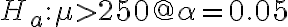 H_{a}: \mu > 250 @ \alpha=0.05