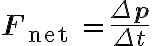 \mathbf{F}_{\text {net }}=\frac{\Delta \mathbf{p}}{\Delta t} 