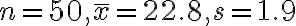 n=50, \bar{x}=22.8, s=1.9
