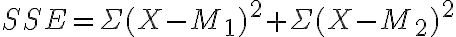 SSE = \Sigma (X-M_1)^2 + \Sigma (X - M_2)^2 