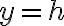 y=h