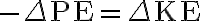 -\Delta \mathrm{PE}=\Delta \mathrm{KE}
