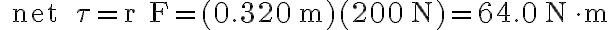 \text { net } \tau=r F=(0.320 \mathrm{~m})(200 \mathrm{~N})=64.0 \mathrm{~N} \cdot \mathrm{m} 
