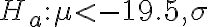 H_{a}: \mu < -19.5, \sigma
