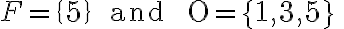  \begin{align*} F=\{5\} \quad \text { and } \quad O=\{1,3,5\} \end{align*} 