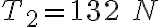 T_2=132\ N