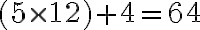 (5 \times 12)+4=64