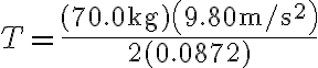 T=\frac{(70.0 \mathrm{~kg})\left(9.80 \mathrm{~m} / \mathrm{s}^{2}\right)}{2(0.0872)}