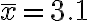 \bar{x}=3.1