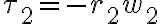 \tau_{2}=-r_{2} w_{2}