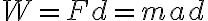 W=Fd=mad W=Fd=mad