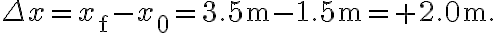 \Delta x=x_{\mathrm{f}}-x_{0}=3.5 \mathrm{~m}-1.5 \mathrm{~m}=+2.0 \mathrm{~m}.