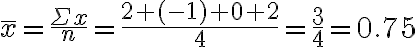 \bar{x}=\frac{\Sigma x}{n}=\frac{2+(-1)+0+2}{4}=\frac{3}{4}=0.75