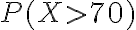 P(X > 70)