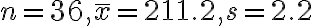 n=36, \bar{x}=211.2, s=2.2