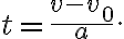 t=\frac{v-v_{0}}{a}.