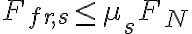 F_{fr,s}\leq \mu _{s}F_{N} F_{fr,s}\leq \mu _{s}F_{N}
