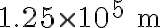  1.25 \times 10^{5}\ \mathrm{m} 