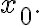 x_{0}.