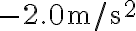 -2.0 \mathrm{~m} /
    \mathrm{s}^{2}