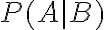 P(A \mid B)
